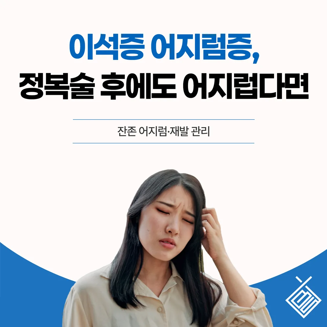 이석증 어지럼증, 정복술 후에도 어지럽다면 — 잔존 어지럼·재발 관리
